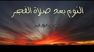 النوم بعد صلاة الفجر /الشيخ عبدالرزاق البدر حفظه الله ورعاه