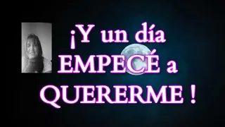 ❤️"Y UN DÍA EMPECÉ A QUERERME"