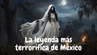 La Llorona: La leyenda más terrorífica de México