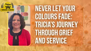 Never Let Your Colours Fade: Tricia’s Journey Through Grief and Service