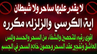 اية الكرسي والزلزله مكرره للتحصين والشفاء من السحر والحسد والمس و تفجير عقد السحر وحصون خدام السحر