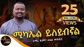 🔴  አዲስ ዝማሬ " ሚካኤል ይለ'ይብኛል " ዘማሪ ዲያቆን አቤል መክብብ @-mahtot  @ሚካኤል