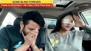 GONE BLIND | PRANK ON BOYFRIEND | HE CRIED  ( FIRST TIME EVER ) | Gone too Far