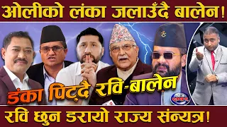 रवि र बालेनसंग सिंगो राज्य संयन्त्र थुरुरु ! बालेन चलाउँदा ओलीलाई घाटा, रविको पिछा गर्दै प्रहरी !