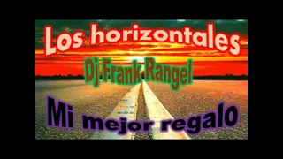 los horizontales mi mejor regalo dj frank rangel