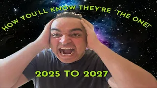 All Signs! How You'll Know They're "The One" When You Meet Them? 2025-2027