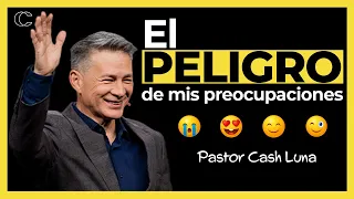 Pastor Cash Luna - El peligro de mis preocupaciones | Prédicas cristianas 2025