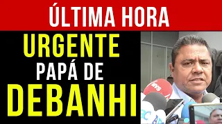 ÚLTIMA HORA | URGENTE- PAPÁ de DEBANHI