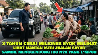 3 TAHUN BERCERAI, PENGUSAHA KAYA SYOK LIHAT MANTAN ISTRI JUAL SAYUR SAMBIL GENDONG NENEK L*MPUH..!!