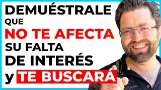 DEMUÉSTRALE QUE NO TE AFECTA SU FALTA DE INTERÉS y MIRA COMO TE BUSCA