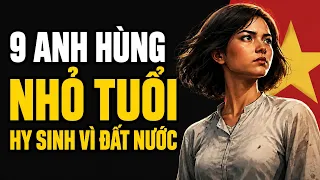 9 Anh Hùng Nhỏ Tuổi Khiến Cả Dân Tộc Cúi Đầu Biết Ơn