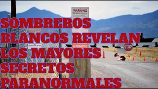 LOS SOMBREROS BLANCOS REVELAN LOS MAYORES SECRETOS PARANORMALES (Expedientes X 1)