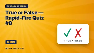 Microeconomics True or False — Rapid-Fire Quiz #8 | Mixed Topics (8 min)