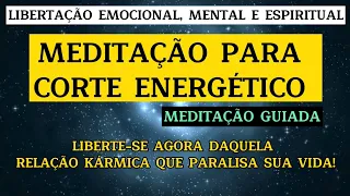 MEDITAÇÃO PARA CORTE ENERGÉTICO - LIBERTAÇÃO E CURA DE RELAÇÕES KÁRMICAS