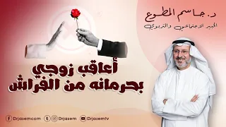 أعاقب زوجي بحرمانه من الفراش :: د. جاسم المطوع