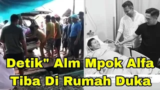 INALILLAHI, DETIK" Alm Mpok Alfa Tiba Di Rumah Duka, Di Hadiri Rafi Ahmad Irfan Hakim
