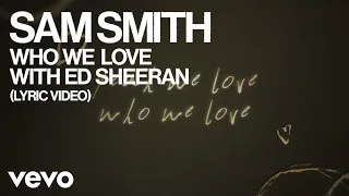 Sam Smith, Ed Sheeran - Who We Love (Lyric Video)