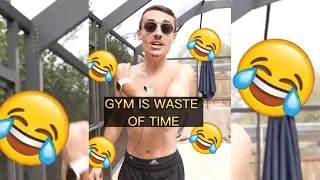 "Gym is a waste of time”