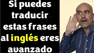 Si sabes traducir estas frases al INGLÉS eres NIVEL AVANZADO