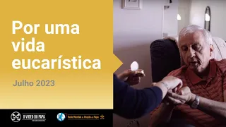 Por uma vida eucarística – O Vídeo do Papa 7 – Julho 2023