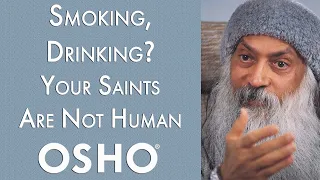 OSHO: Smoking, Drinking? Your Saints Are Not Human