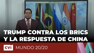 Trump contra los BRICS y la respuesta de China - Mundo 20/20