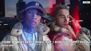 Come My Way Lời Việt - Sơn Tùng MTP- TYGA |  Nhạc Hot TikTok Hay 2026 - Nhạc Trẻ Remix 2026