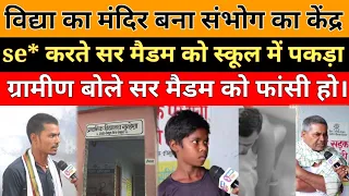 विद्यालय में रंगरेलियां मानते सर मैडम का वीडियो वायरल क्या बोले ग्रामीण ग्राउंड रिपोर्ट।