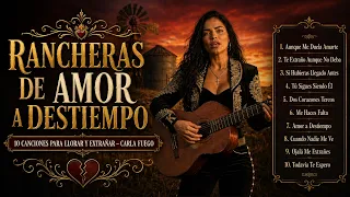 Rancheras de Amor a Destiempo 💔 10 Canciones Para Llorar y Extrañar – Carla Fuego