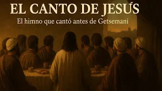 El Canto de Jesús | El himno que cantó antes de Getsemaní