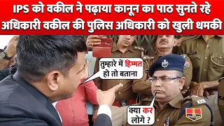 IPS Officer को Lawyer ने पढ़ाया कानून चुपचाप सुनते रहे Officer Lawyer की Police Officer को खुली धमकी