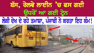 ਬੱਸ ਰੇਲਵੇ, ਲਾਈਨ ’ਚ ਫਸ ਗਈ, ਉਧਰੋਂ ਆ ਗਈ ਟ੍ਰੇਨ, ਲੋਕੀ ਦੇਖ ਦੇ ਰਹੇ ਤਮਾਸ਼ਾ , ਪੰਜਾਬੀ ਨੇ  ਕਰਤਾ  ਇਹ  ਕੰਮ !