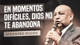 Pr. Bullón - Em momentos Dificiles, Dios no te abandona
