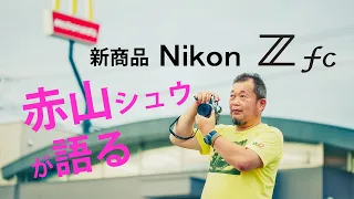 ニコン新製品の「nikon Z-fc」を赤山シュウが初めて触れた感想は??「FM2」のようだったのか！