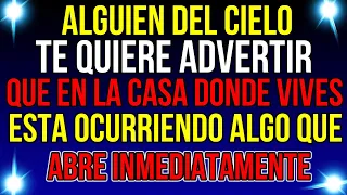 ¡ALGUIEN DEL CIELO TE QUIERE ADVERTIR! QUE EN EL HOGAR DONDE VIVES ESTA OCURRIENDO ALGO QUE..
